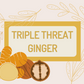 Triple Threat Ginger